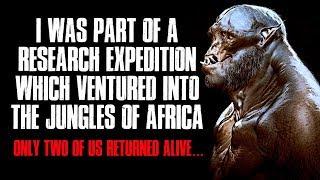 "I Was Part Of A Research Expedition Which Ventured Into The Jungles Of Africa" Creepypasta