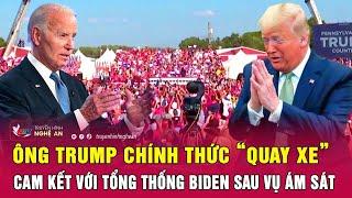 Điểm nóng thế giới: Ông Trump chính thức “quay xe”, cam kết với Tổng thống Biden sau vụ ám sát