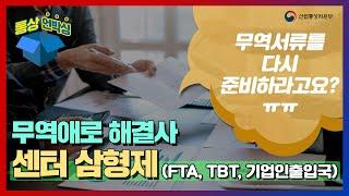 [통상언박싱] 센터 삼형제(FTA, TBT, 기업인출입국) 무역 문제 해결사로 소문났대~