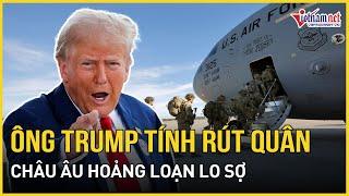 Chấn động NATO: Ông Trump tính rút quân Mỹ khỏi Đức, châu Âu hoảng loạn lo sợ bị bỏ rơi