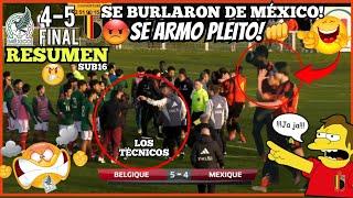 México SUB16 vs Bélgica SUB16 🟡 Se Armó PLEITO!  Se Burlaron! De México  Tiros De PENAL!️ RESUMEN