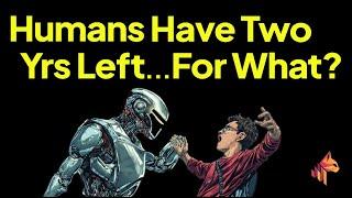 Humans Only Have 2 More Years...For What? | AI Threat