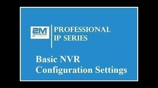 2M Professional IP Series |  Basic NVR Configuration Settings