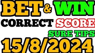 CORRECT SCORE PREDICTIONS TODAY 15/08/2024/FOOTBALL PREDICTIONS TODAY/SOCCER BETTING TIPS/SURE TIPS