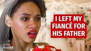 I LEFT MY FIANCÉ FOR HIS FATHER | @LoveBusterShow