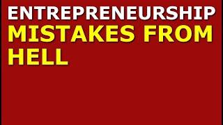 Entrepreneurship Mistakes from Hell | How to Start a Startup