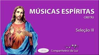 MÚSICAS ESPÍRITAS III | As melhores músicas espíritas - Seleção III | Companheiros da Luz