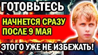 ГОТОВЬТЕСЬ! НАЧНЕТСЯ СРАЗУ ПОСЛЕ 9 МАЯ! ПРЕДСКАЗАНИЯ МАЛЬЧИКА ВАНГИ САШИ СУЛИНА! УЖЕ НЕ ИЗБЕЖАТЬ!