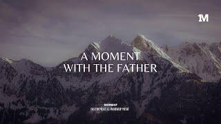 A MOMENT WITH THE FATHER - Instrumental  Soaking worship Music + 1Moment