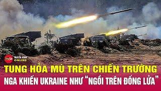 Tin quốc tế mới nhất: Nga khiến Ukraine “đứng ngồi không yên” khi liên tục tung hỏa mù