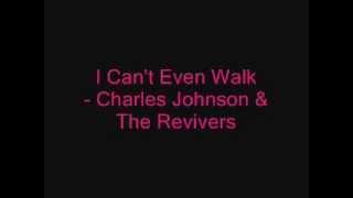 I Can't Even Walk - Charles Johnson & The Revivers