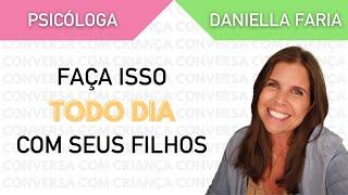 5 coisas que você deve fazer com os filhos todos os dias - Psicóloga Daniella Faria