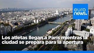 Juegos Olímpicos 2024: Los atletas llegan a París mientras la ciudad se prepara para la apertura