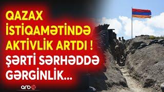 TƏCİLİ! Şərti sərhəddə NƏ BAŞ VERİR? - Qazax istiqamətində AKTİVLİK artdı  - Gərginlik artdı