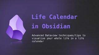 Life Calendar in Obsidian - Advanced Dataview tips/techniques