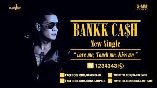 Love me, Touch me, Kiss me - BANKK CASH [Official Full Song]