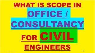 WHAT IS SCOPE FOR CIVIL ENGINEER IN OFFICE/CONSULTANCY