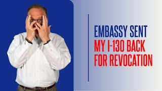 The Embassy Sent My I-130 Back for Revocation! 