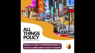 All Things Policy | Seoul-o? Policy Interventions to Tackle Loneliness in South Korea