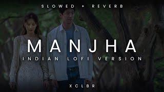 MANJHA ( Slowed + Reverb ) | Vishal Mishra x XCLBR x Vishal Roy Choudhury | Indian lofi remix 2022