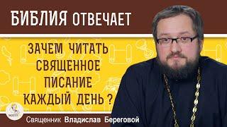 Зачем читать СВЯЩЕННОЕ ПИСАНИЕ КАЖДЫЙ ДЕНЬ ?  Священник Владислав Береговой