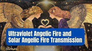 Ultraviolet Angelic Fire and Solar Angelic Fire Transmission: Activating the Bliss Body