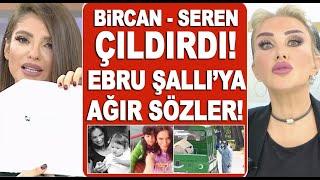 Ebru Şallı'ya atılan iftiralar Bircan Bali ve Seren Serengil'i çılgına çevirdi!