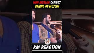 Non Muslim Cannot Friend of Muslim  #shorts #KMReaction