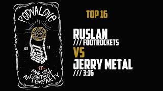 Ruslan (Footrockets) vs Jerry Metal (3:16) | Top16 PODVALOVE #1