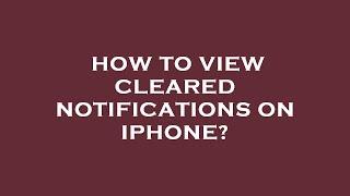How to view cleared notifications on iphone?