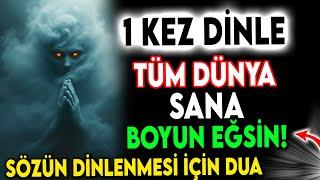 1 KEZ DİNLE TÜM DÜNYA SANA BOYUN EĞSİN ! SÖZÜN DİNLENMESİ İÇİN DUA