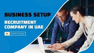 How to Get a Recruitment Consultancy License in UAE?