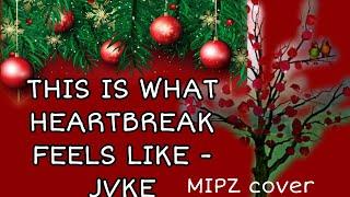 This is what heartbreak feels likes - Jvke MIPZ Cover