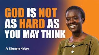 God Is Not As Hard As You May Think! - Pr Elizabeth Mokoro