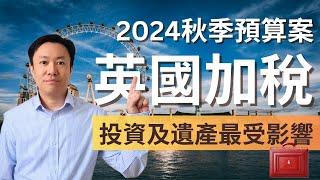 英國加稅來臨! 工黨加CGT加僱主NI 退休金要交遺產稅! | 2024年秋季財政預算案 | 英國稅 | 英國投資理財