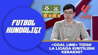 Futbol kundaligi - «GOAL LINE» TIZIMI LA LIGADA KIRITILISHI KERAKMI?