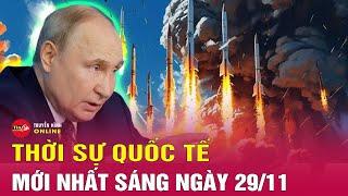 Toàn cảnh thời sự quốc tế sáng 29/11: Nga cân nhắc tấn công mục tiêu ở Kiev bằng tên lửa Oreshnik?