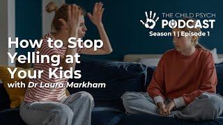 Ep #1: How  to Stop Yelling at Your Kids with Dr Laura Markham | The Child Psych Podcast