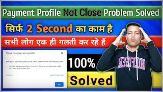 How To Solve Close Payment Profile Problem || Payment Profile Close Kyo Nahi Ho Rahi Problem Solved