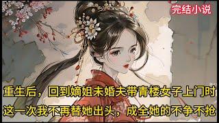 【一口氣看完 】前世，回到嫡姐未婚夫领着青楼女子上门时，这一次，我不再替她出头，成全她的不争不抢......