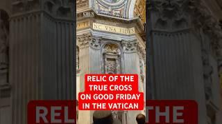 Relic of the True Cross: Good Friday in St. Peter’s Basilica #goodfriday