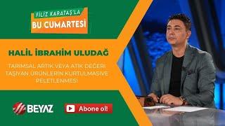 BEYAZ TV | FİLİZ KARATAŞ'LA BU CUMARTESİ | HALİL İBRAHİM ULUDAĞ | 12.10.2024