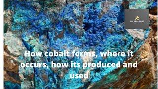 How Cobalt is formed, where it occurs, how its produced and used