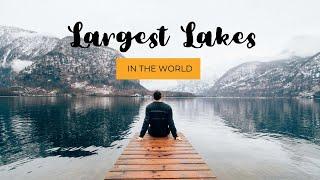 The largest lakes in the world | Knowledge Nest |