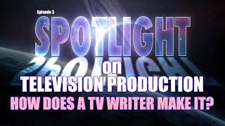 SPOTLIGHT on TV PRODUCTION - How does a TV Writer Make it?