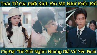 Thái Tử Gia Giới Kinh Đô Mê Như Điếu Đổ, Chị Đại Thế Giới Ngầm Nhưng Giả Vở Yếu Đuối