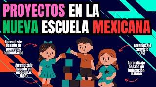 EL TRABAJO POR PROYECTOS DENTRO DE LA NUEVA ESCUELA MEXICANA | 4 Tipos