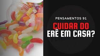 Pensamentos 91 - Cuidar de Erê em Casa?