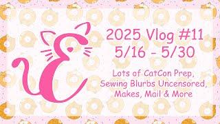 2025 Vlog 11 - Lots of CatCon Prep, Sewing Blurbs Uncensored, Makes, Mail & More