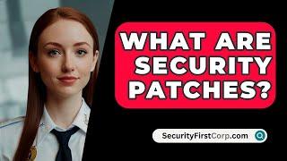 What Are Security Patches? - SecurityFirstCorp.com